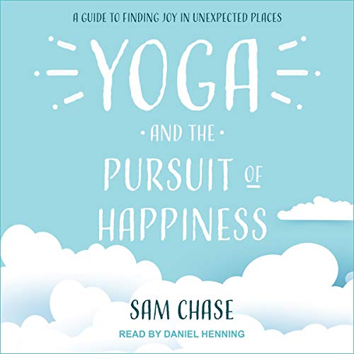 Yoga and the Pursuit of Happiness by Sam Chase
