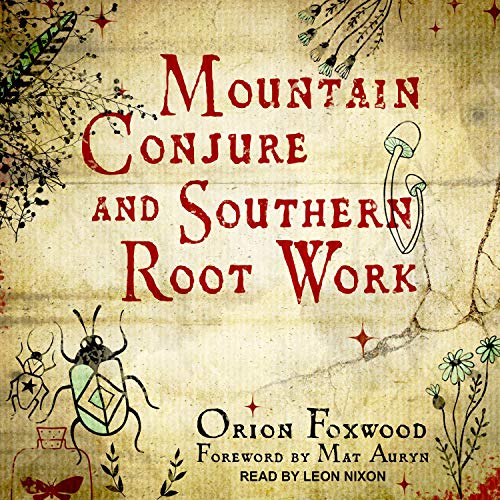 Mountain Conjure and Southern Root Work by Orion Foxwood