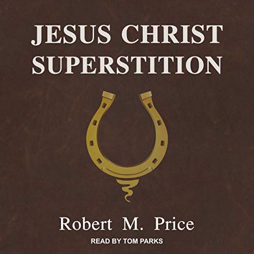 Jesus Christ Superstition by Robert M. Price