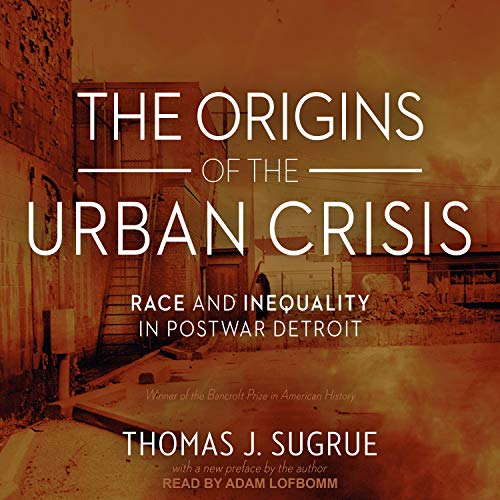 The Origins of the Urban Crisis by Thomas J. Sugrue