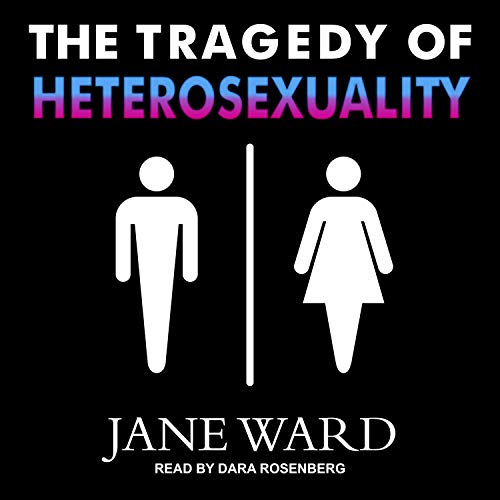 The Tragedy of Heterosexuality by Jane Ward