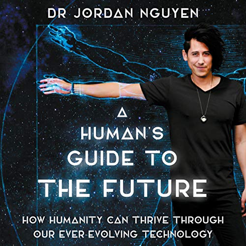 A Human's Guide to the Future by Dr Jordan Nguyen