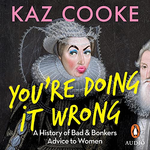 You’re Doing It Wrong: A History of Bad &amp; Bonkers Advice to Women by Kaz Cooke