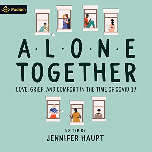 Alone Together: Love, Grief and Comfort During the Time of COVID-19