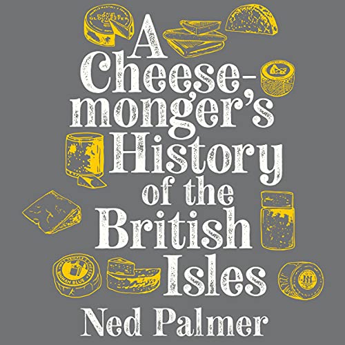A Cheesemonger's History of the British Isles by Ned Palmer