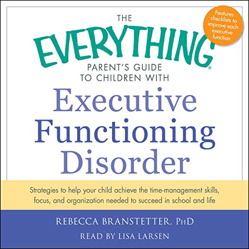 The Everything Parent's Guide to Children with Executive Functioning Disorder by Rebecca Branstetter