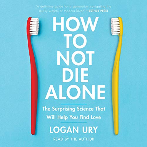 How to Not Die Alone by Logan Ury