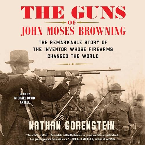 The Guns of John Moses Browning by Nathan Gorenstein