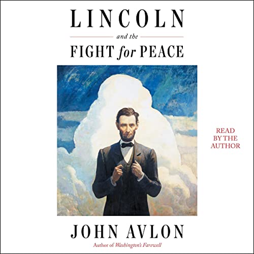 Lincoln and the Fight for Peace by John Avlon