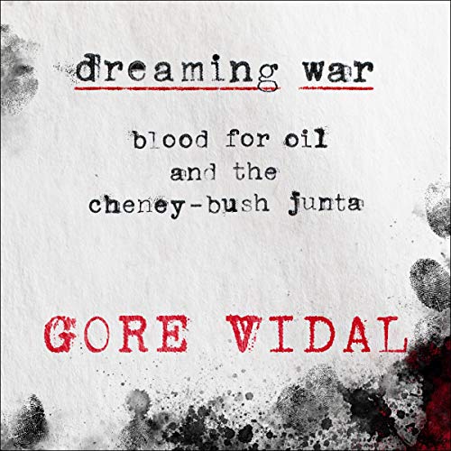 Dreaming War: Blood for Oil and the Cheney-Bush Junta