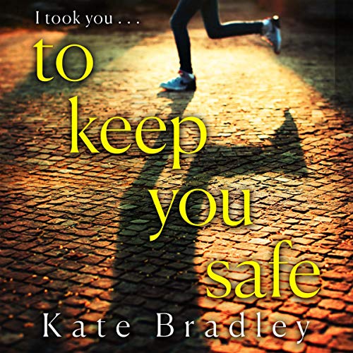 To Keep You Safe by Kate Bradley