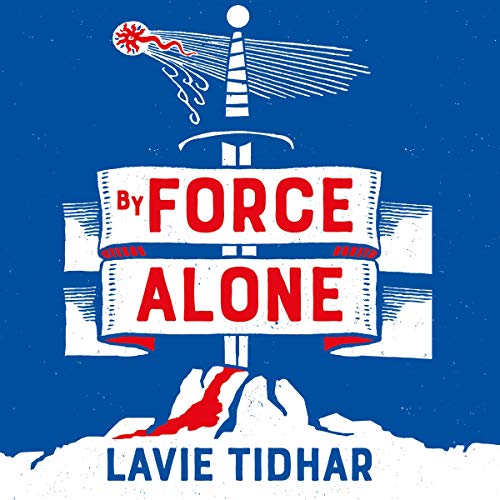 By Force Alone by Lavie Tidhar
