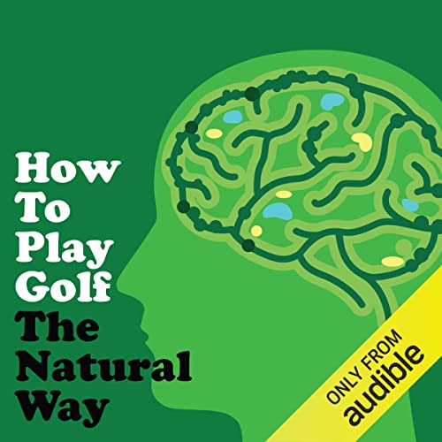 How To Play Golf The Natural Way Using Your Mind and Body