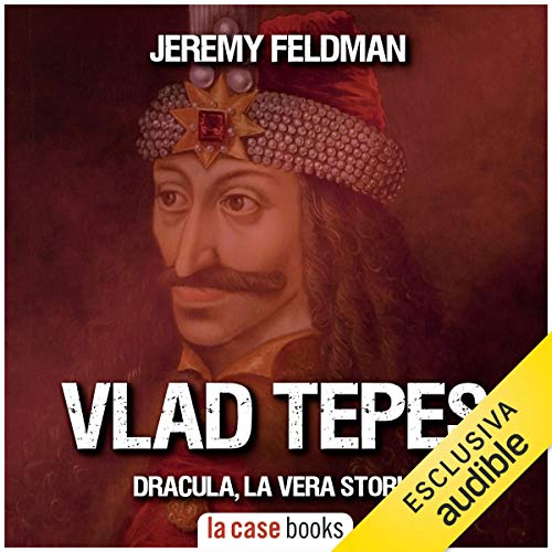 Vlad Tepes. Dracula, la vera storia by Jeremy Feldman