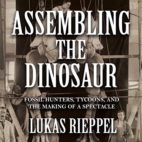 Assembling the Dinosaur by Lukas Rieppel