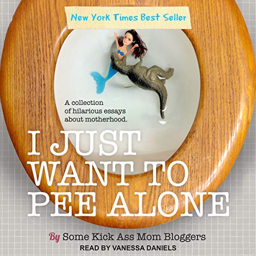 I Just Want to Pee Alone by Some Kickass Mom Bloggers