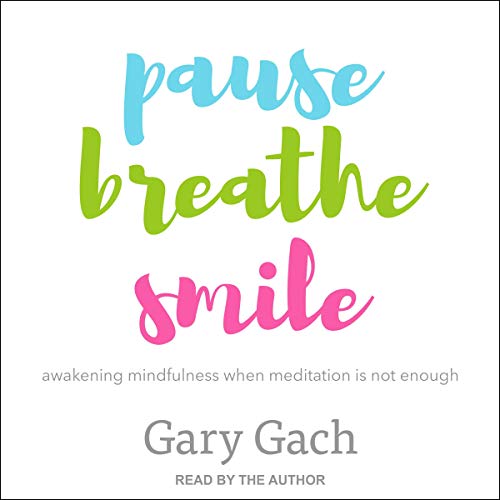Pause, Breathe, Smile by Gary Gach