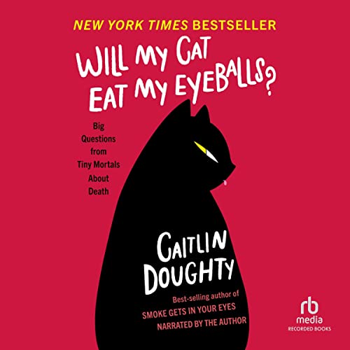 Will My Cat Eat My Eyeballs? by Caitlin Doughty