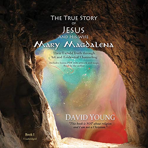 The True Story of Jesus and His Wife Mary Magdalena: Their Untold Truth Through Art and Evidential Channeling