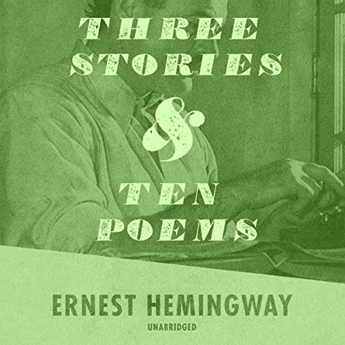Three Stories and Ten Poems by Ernest Hemingway