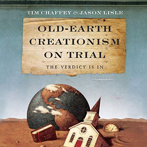 Old-Earth Creationism on Trial by Tim Chaffey