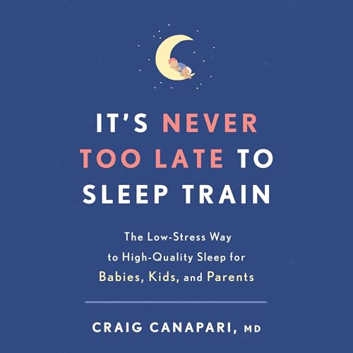 It's Never Too Late to Sleep Train by Craig Canapari MD