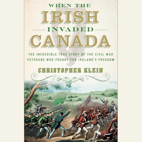 When the Irish Invaded Canada by Christopher Klein