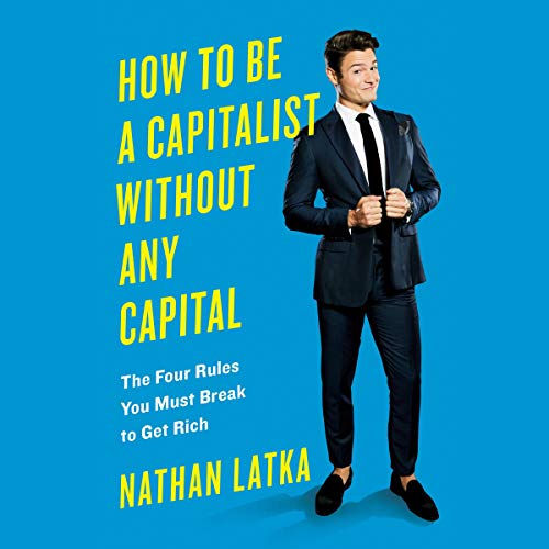 How to Be a Capitalist Without Any Capital by Nathan Latka