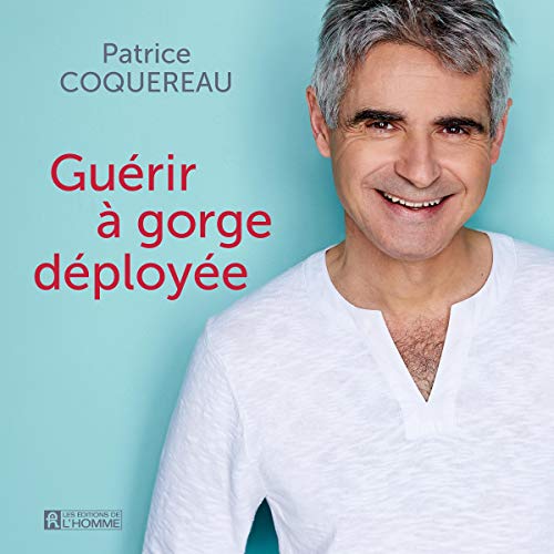 Guérir à gorge déployée by Patrice Coquereau