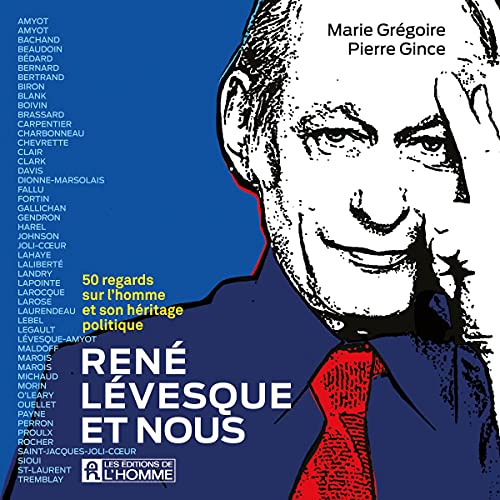 René Lévesque et nous - 50 regards sur l’homme et son héritage politique [René Lévesque and Us - 50 Views on the Man and His Political Heritage]