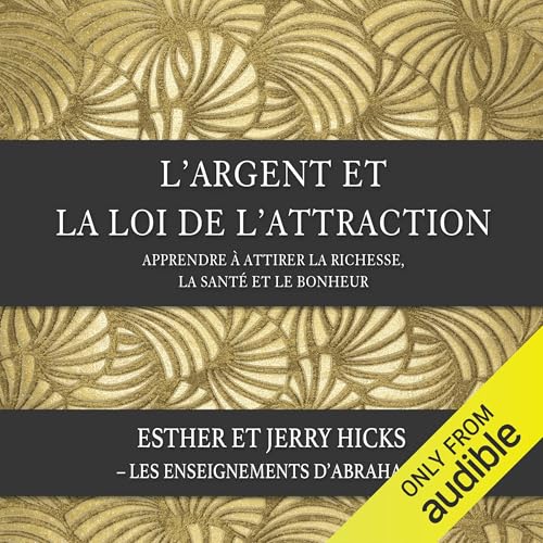L'argent et la loi de l'attraction. Apprendre à attirer la richesse, la santé et le bonheur