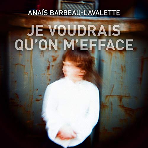 Je voudrais qu'on m'efface [I Would Like to Be Erased] by Anaïs Barbeau-Lavalette