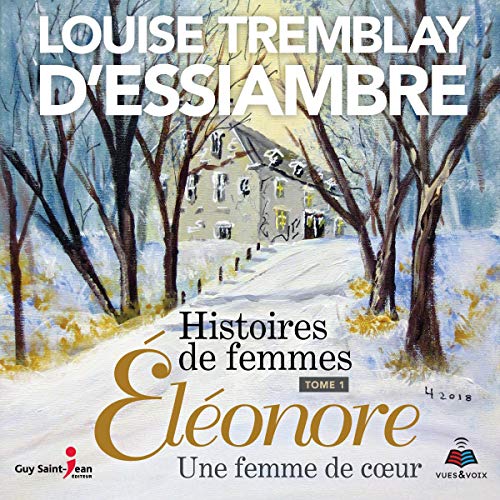 Histoires de femmes tome 1. Éléonore une femme de coeur [Stories of Women, Book 1. Eleonore, a Woman of Heart] by Louise Tremblay-D'Essiambre