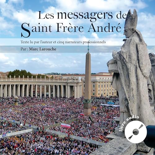 Les messagers de Saint Frère André [The Messengers of Saint Brother André] by Larouche Marc