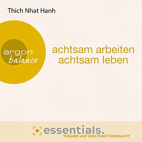 Achtsam arbeiten, achtsam leben by Thich Nhat Hanh