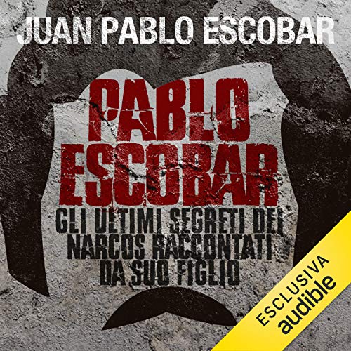 Pablo Escobar. Gli ultimi segreti dei narcos raccontati da suo figlio