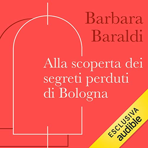 Alla scoperta dei segreti perduti di Bologna