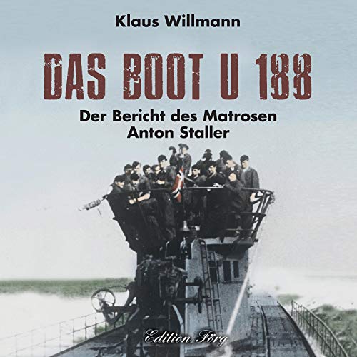 Das Boot U 188 - Der Bericht des Matrosen Anton Staller by Klaus Willmann