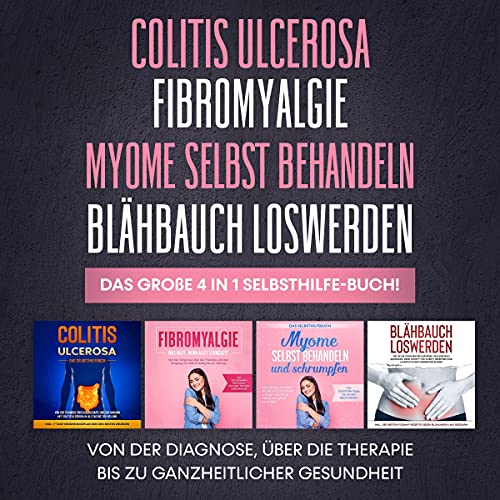 Colitis Ulcerosa | Fibromyalgie | Myome selbst behandeln | Blähbauch loswerden. Das große 4 in 1 Selbsthilfe-Buch! by Maria Baumfink