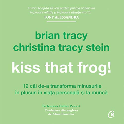Kiss That Frog! (Romanian edition) by Brian Tracy