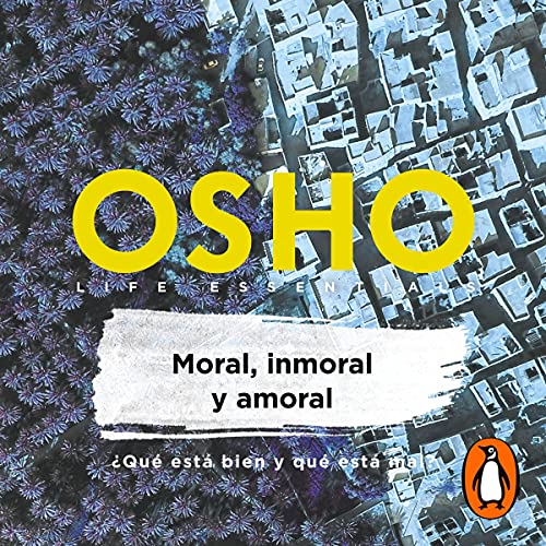 Moral, inmoral y amoral [Moral, Inmoral, Amoral] by Osho