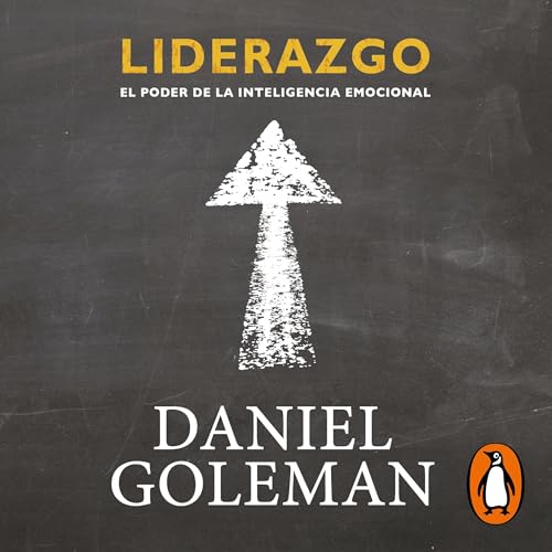 Liderazgo: El poder de la inteligencia emocional [Leadership: The Power of Emotional Intelligence]