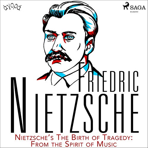 Nietzsche's The Birth of Tragedy - From the Spirit of Music by Friedrich Nietzsche