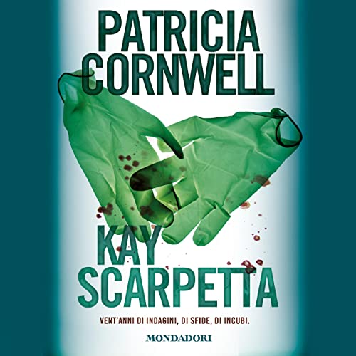 Kay Scarpetta - Vent'anni di indagini, di sfide, di incubi by Patricia Cornwell