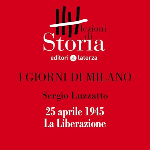 I giorni di Milano - 25 aprile 1945. La Liberazione by Sergio Luzzatto