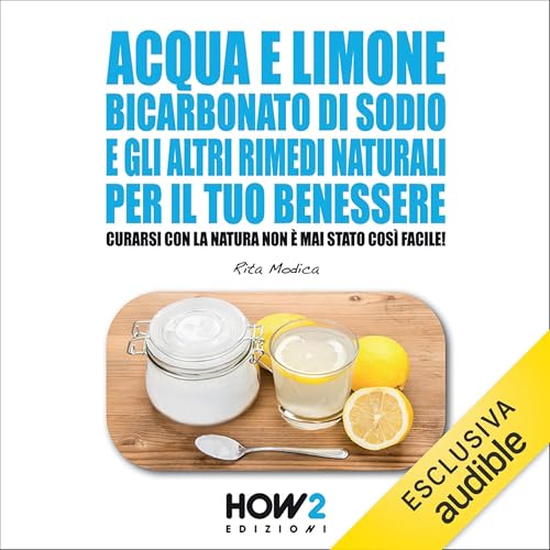 Acqua e limone, bicarbonato di sodio e gli altri rimedi naturali per il tuo benessere by Rita Modica