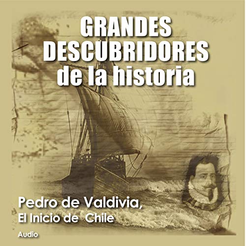 Pedro de Valdivia, El inicio de Chile [Pedro de Valdivia, the Beginning of Chile] by Audiopodcast