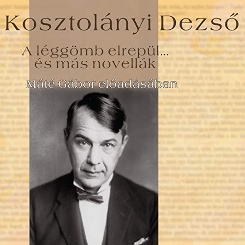 A léggömb elrepül... és más novellák by Kosztolányi Dezső