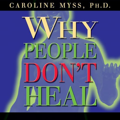 Why People Don’t Heal by Caroline Myss