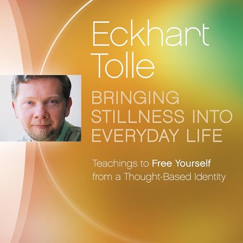 Bringing Stillness into Everyday Life by Eckhart Tolle